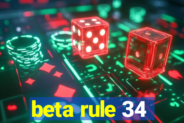 beta rule 34